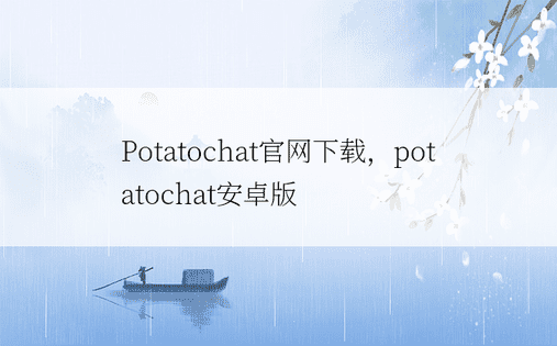 Potatochat官网下载，potatochat安