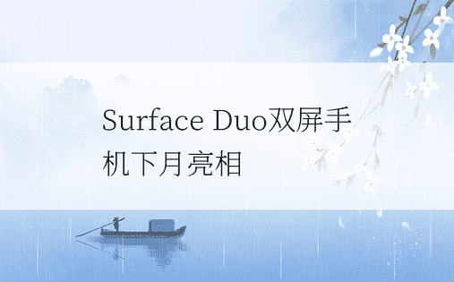 Surface Duo双屏手机下月亮相