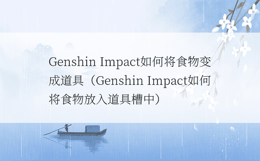 Genshin Impact如何将食物变成道具（Ge